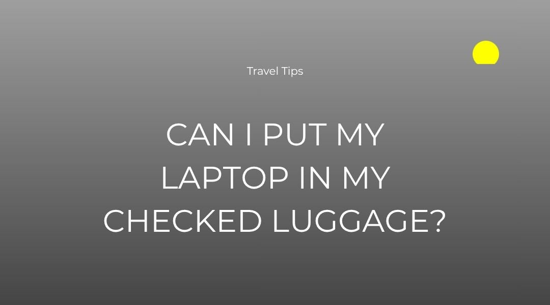 Can I Pack My Laptop in My Checked Luggage: Essential Travel Tips